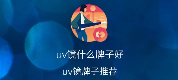 uv镜什么牌子好 uv镜牌子推荐